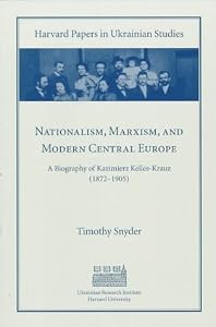 Image of Nationalism, Marxism, and Modern Central Europe: A Biography of Kazimierz Kelles-Krauz (1872-1905) (Harvard Papers in Ukrainian Studies)