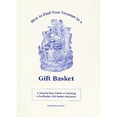 How to Find Your Treasure in a Gift Basket: A Step-By-Step Guide to Starting Your Own Profitable Gift Basket Business
