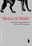 Hirten & W&ouml;lfe: Wie Geld- und Machteliten sich die Welt aneignen