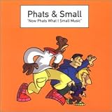 Phats & Small - Now Phats What I Small Music