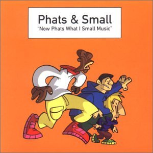 Phats & Small - Now Phats What I Small Music - Zortam Music
