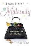 From Here to Maternity: The Education of a Rookie Mom