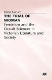 The Trial of Woman: Feminism and the Occult Sciences in Victorian Literature and Society