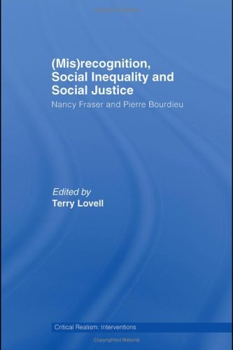 (Mis)recognition, Social Inequality and Social Justice: Nancy Fraser and Pierre Bourdieu (Critical Realism: Interventions (Routledge Critical Realism))