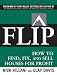 Flip: How to Find, Fix, and Sell Houses for Profit [FLIP]