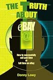 The Truth about eBay: How to successfully sell part time or full time on eBay
