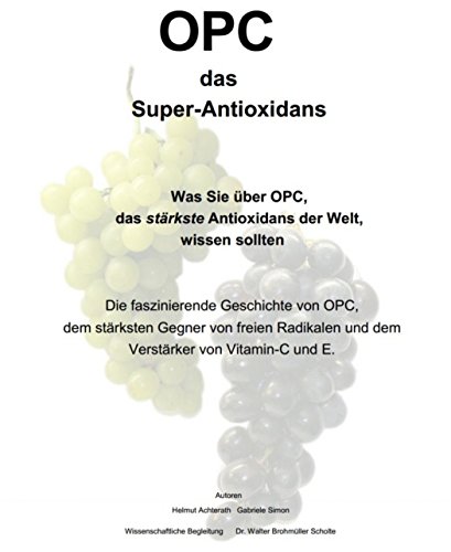 OPC das Super-Antioxidans: Was Sie über OPC, das stärkste Antioxidans der Welt, wissen sollten (German Edition)