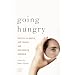 Going Hungry: Writers on Desire, Self-Denial, and Overcoming Anorexia
