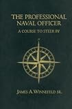 The Professional Naval Officer: A Course to Steer by (U.S. Naval Institute Blue & Gold Professional Library)