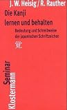 Die Kanji lernen und behalten. Bedeutung und Schreibweise der japanischen Schriftzeichen