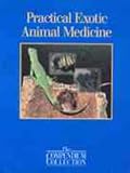 Practical Exotic Animal Medicine (The Compendium Collection)