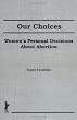 Our Choices: Women's Personal Decisions About Abortion (Haworth Innovations in Feminist Studies)