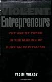 Violent Entrepreneurs: The Use of Force in the Making of Russian Capitalism