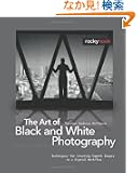 The Art of Black and White Photography: Techniques for Creating Superb Images in a Digital Workflow
