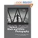 The Art of Black and White Photography: Techniques for Creating Superb Images in a Digital Workflow