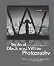 The Art of Black and White Photography: Techniques for Creating Superb Images in a Digital Workflow