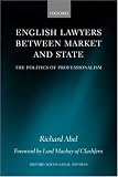 English Lawyers Between Market And State: The Politics Of Professionalism