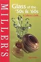 Miller's Glass of the '50s and '60s: A Collector's Guide (Miller's Collecting Guides)