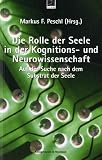 Die Rolle der Seele in der Kognitions- und Neurowissenschaft. Auf der Suche nach dem Substrat der Seele - Franz-Markus Peschl