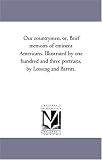 Our countrymen: or, Brief memoirs of eminent Americans. Illustrated by one hundred and three portraits, by Lossing and Barritt.