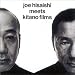 Joe Hisaishi Meets Kitano Films
