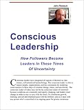 Conscious Leadership: How Followers Become Leaders in These Times of Uncertainty