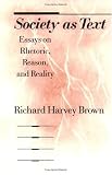 Society as Text: Essays on Rhetoric, Reason, and Reality