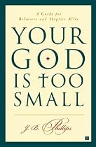 Your God Is Too Small: A Guide for Believers and Skeptics Alike