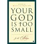 Your God Is Too Small: A Guide for Believers and Skeptics Alike