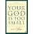 Your God Is Too Small: A Guide for Believers and Skeptics Alike