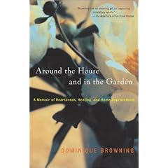 Around the House and in the Garden: A Memoir of Heartbreak, Healing and Home Improvement.