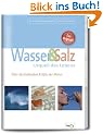 Wasser und Salz. Urquell des Lebens. �ber die heilenden Kr�fte der Natur
