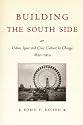 Building the South Side: Urban Space and Civic Culture in Chicago, 1890-1919 (Historical Studies of Urban America)
