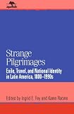 Strange Pilgrimages: Exile, Travel, and National Identity in Latin America, 1800D1990s (Jaguar Books on Latin America)