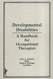 Developmental Disabilities: A Handbook for Occupational Therapists (Occupational Therapy in Health Care Series, Vol 6, No. 2 &3) (Occupational Therapy in Health Care Series, Vol 6, No. 2 &3)