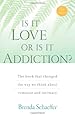 Is It Love or Is It Addiction: The book that changed the way we think about romance and intimacy