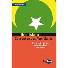 Der Islam - Schrecken des Abendlands: Wie sich der Westen sein Feindbild konstruiert