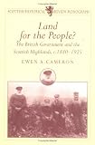 Land for the People?: The British Government and the Scottish Highlands c.1880-1925 (Scottish Historical Review Monograph series)