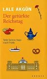 Der get&uuml;rkte Reichstag: Tante Semras Sippe macht Politik - Lale Akg&uuml;n