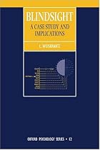 Blindsight: A Case Study and Implications (Oxford Psychology Series)