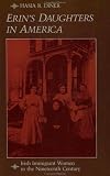 Erins Daughters in America: Irish Immigrant Women in the Nineteenth Century (The Johns Hopkins University Studies in Historical and Political Science)