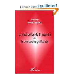 La destruction de Brazzaville, ou, La d�mocratie guillotin�e