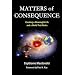 Matters of Consequence: Creatinga Meaningful Life and a World That Works