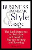 Business Grammar, Style and Usage: The Most Used Desk Reference for Articulate and Polished Business Writing and Speaking by Executives Worldwide