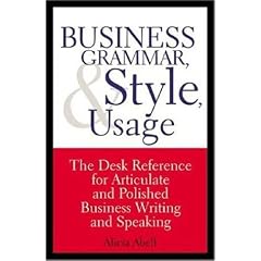 Business Grammar & Style Usage: The Desk Reference for Articulate & Polished Business Writing, Speaking & Correspondence