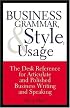 Business Grammar, Style & Usage: The Most Used Desk Reference for Articulate and Polished Business Writing and Speaking by Executives Worldwide