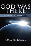 God Was There: Genesis Chapter 1-12