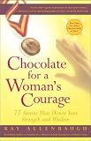 Chocolate for a Womans Courage : 77 Stories That Honor Your Strength and Wisdom