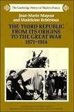 The Third Republic from its Origins to the Great War, 1871 - 1914 (The Cambridge History of Modern France)