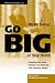 Go Big...or Stay Home! Exploding Your Sales Potential and Achieving Your Financial Dreams